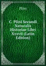 C. Plini Secundi Naturalis Historiae Libri Xxxvii (Latin Edition) - Pliny