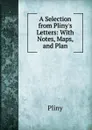 A Selection from Pliny.s Letters: With Notes, Maps, and Plan - Pliny