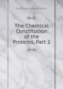 The Chemical Constitution of the Proteins, Part 2 - Robert Henry Aders Plimmer