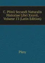 C. Plinii Secundi Naturalis Historiae Libri Xxxvii, Volume 13 (Latin Edition) - Pliny