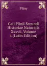 Caii Plinii Secundi Historiae Naturalis Xxxvii, Volume 4 (Latin Edition) - Pliny