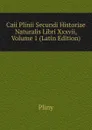 Caii Plinii Secundi Historiae Naturalis Libri Xxxvii, Volume 1 (Latin Edition) - Pliny