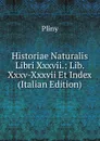 Historiae Naturalis Libri Xxxvii.: Lib. Xxxv-Xxxvii Et Index (Italian Edition) - Pliny