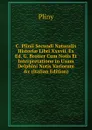 C. Plinii Secundi Naturalis Historiae Libri Xxxvii. Ex Ed. G. Brotier Cum Notis Et Interpretatione in Usum Delphini Notis Variorum .c (Italian Edition) - Pliny