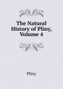 The Natural History of Pliny, Volume 4 - Pliny