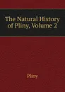 The Natural History of Pliny, Volume 2 - Pliny