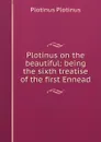 Plotinus on the beautiful: being the sixth treatise of the first Ennead - Plotinus Plotinus