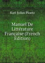 Manuel De Litterature Francaise (French Edition) - Karl Julius Ploetz