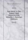 Das Weib in Der Natur- Und Volkerkunde, Volume 1 (German Edition) - Hermann Heinrich Ploss