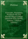 Enneades, Praemisso Porphyrii De Vita Plotini Deque Ordine Librorum Eius Libello, Volume 1 (Italian Edition) - Plotinus