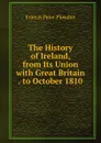 The History of Ireland, from Its Union with Great Britain . to October 1810 - Francis Peter Plowden