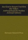 Das Kind in Brauch Und Sitte Der Volker: Anthropologische Studien (German Edition) - Hermann Heinrich Ploss