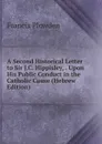 A Second Historical Letter to Sir J.C. Hippisley, . Upon His Public Conduct in the Catholic Cause (Hebrew Edition) - Francis Plowden
