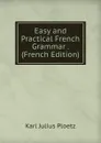 Easy and Practical French Grammar . (French Edition) - Karl Julius Ploetz