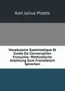 Vocabulaire Systematique Et Guide De Conversation Francaise: Methodische Anleitung Zum Franzosisch Sprechen - Karl Julius Ploetz