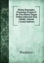 Plotini Enneades: Praemisso Porphyrii De Vita Plotini Deque Ordine Librorum Eius Libello, Volume 1 (Latin Edition) - Porphyry