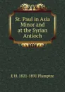 St. Paul in Asia Minor and at the Syrian Antioch - E H. 1821-1891 Plumptre