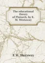 The educational theory of Plutarch, by K.M. Westaway - K M. Westaway