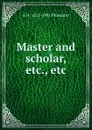 Master and scholar, etc., etc. - E H. 1821-1891 Plumptre