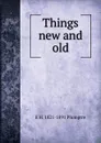 Things new and old - E H. 1821-1891 Plumptre