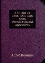 The epistles of St. John; with notes, introduction and appendices - Alfred Plummer