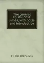 The general Epistle of St. James, with notes and introduction - E H. 1821-1891 Plumptre