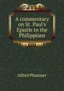 A commentary on St. Paul.s Epistle to the Philippians - Alfred Plummer