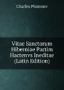 Vitae Sanctorum Hiberniae Partim Hactenvs Ineditae (Latin Edition) - Charles Plummer