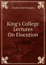 King.s College Lectures On Elocution - Charles John Plumptre