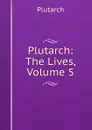 Plutarch: The Lives, Volume 5 - Plutarch
