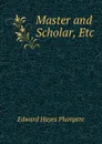 Master and Scholar, Etc - Edward Hayes Plumptre