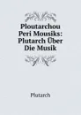 Ploutarchou Peri Mousiks: Plutarch Uber Die Musik - Plutarch