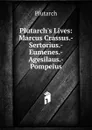 Plutarch.s Lives: Marcus Crassus.-Sertorius.-Eumenes.-Agesilaus.-Pompeius - Plutarch