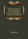 Plutarch.s Lives: Tr. from the Original Greek; with Notes Critical . Historical, . a New Life of Plutarch. - Plutarch