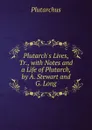 Plutarch.s Lives, Tr., with Notes and a Life of Plutarch, by A. Stewart and G. Long - Plutarch