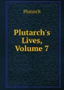 Plutarch.s Lives, Volume 7 - Plutarch