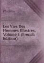 Les Vies Des Hommes Illustres, Volume 1 (French Edition) - Plutarco