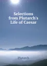Selections from Plutarch.s Life of Caesar - Plutarch