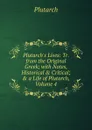 Plutarch.s Lives: Tr. from the Original Greek; with Notes, Historical . Critical; . a Life of Plutarch, Volume 4 - Plutarch
