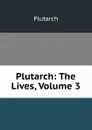 Plutarch: The Lives, Volume 3 - Plutarch