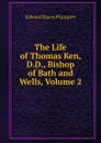 The Life of Thomas Ken, D.D., Bishop of Bath and Wells, Volume 2 - Edward Hayes Plumptre