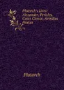Plutarch.s Lives: Alexander, Pericles, Caius Caesar, Aemilius Paulus - Plutarch