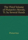 The Third Volume of Plutarch.s Morals, Tr. by Several Hands - Plutarch