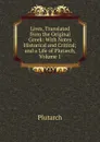 Lives, Translated from the Original Greek: With Notes Historical and Critical; and a Life of Plutarch, Volume 1 - Plutarch