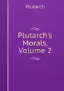 Plutarch.s Morals, Volume 2 - Plutarch