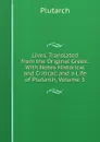 Lives, Translated from the Original Greek: With Notes Historical and Critical; and a Life of Plutarch, Volume 3 - Plutarch