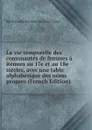 La vie temporelle des comunautes de femmes a Rennes au 17e et au 18e siecles, avec une table alphabetique des noms propres (French Edition) - Barthélemy Pocquet Du Haut-Jussé