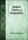 Robert Owen, a biography; - Frank Podmore