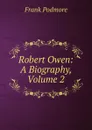 Robert Owen: A Biography, Volume 2 - Frank Podmore
