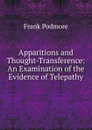 Apparitions and Thought-Transference: An Examination of the Evidence of Telepathy - Frank Podmore